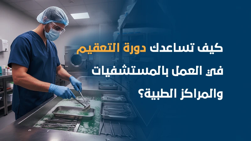 كيف تساعدك دورة التعقيم في العمل بالمستشفيات والمراكز الطبية؟