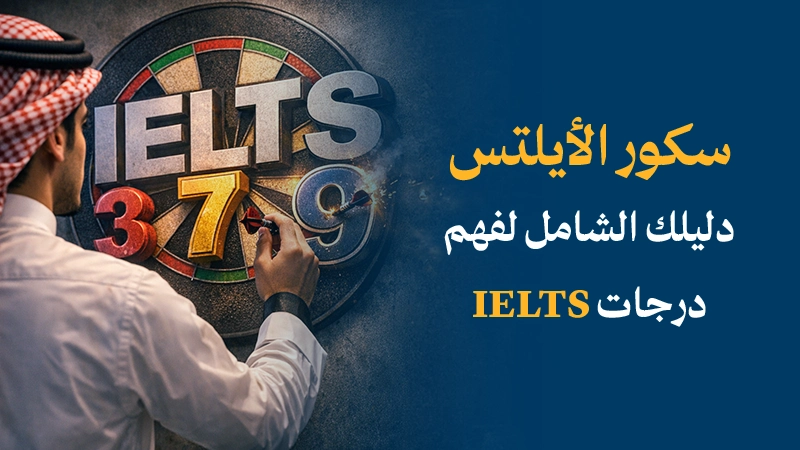 سكور الايلتس: دليلك الشامل لفهم درجات IELTS وما تعنيه